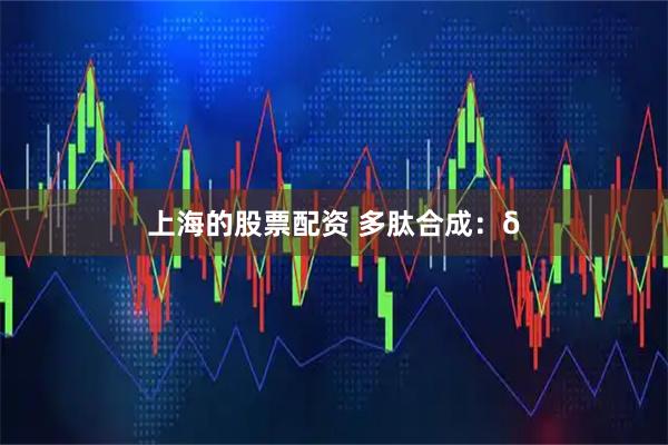 上海的股票配资 多肽合成：δ