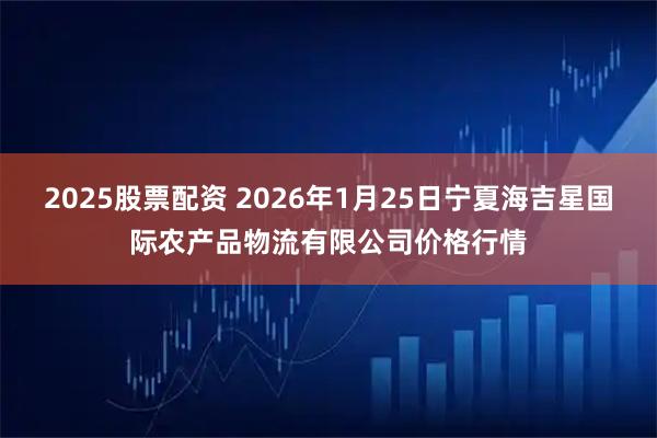 2025股票配资 2026年1月25日宁夏海吉星国际农产品物流有限公司价格行情