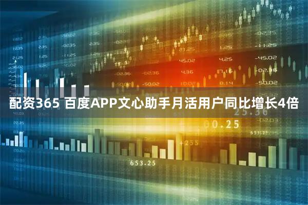 配资365 百度APP文心助手月活用户同比增长4倍