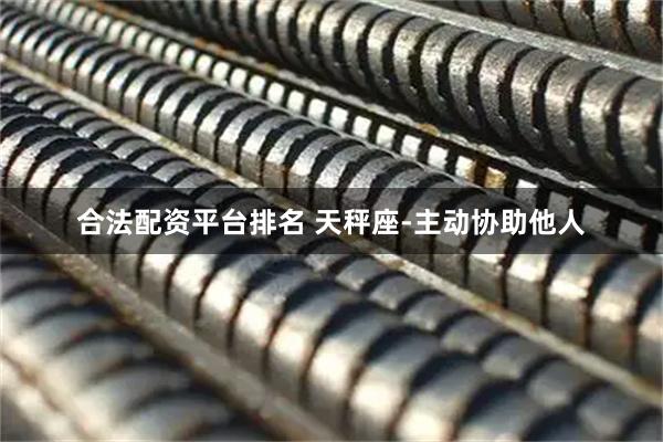 合法配资平台排名 天秤座-主动协助他人